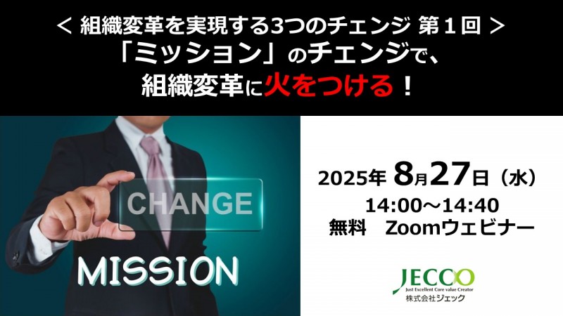 ＜ 組織変革を実現する3つのチェンジ　第１回 ＞ 「ミッション」のチェンジで、 組織変革に火をつける！