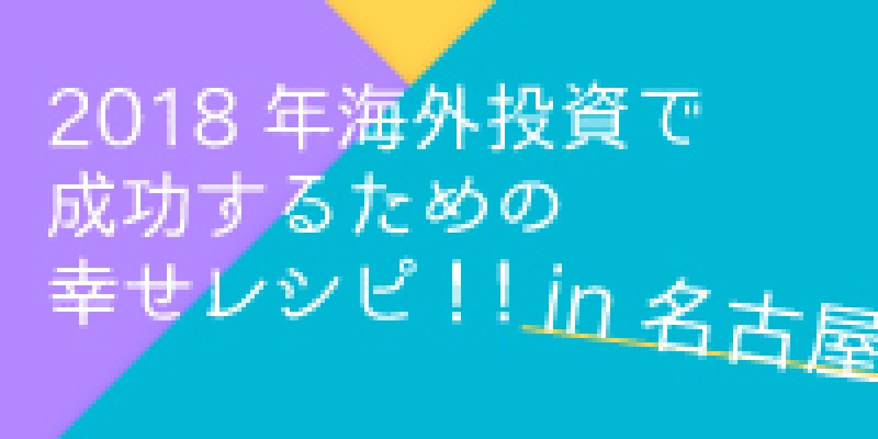 ☆名古屋開催☆　元ＣＡ・東南アジアビジネスコンサルタント塩見有輝さんが伝授！　2018年海外投資で成功するための幸せレシピ！！　in 名古屋