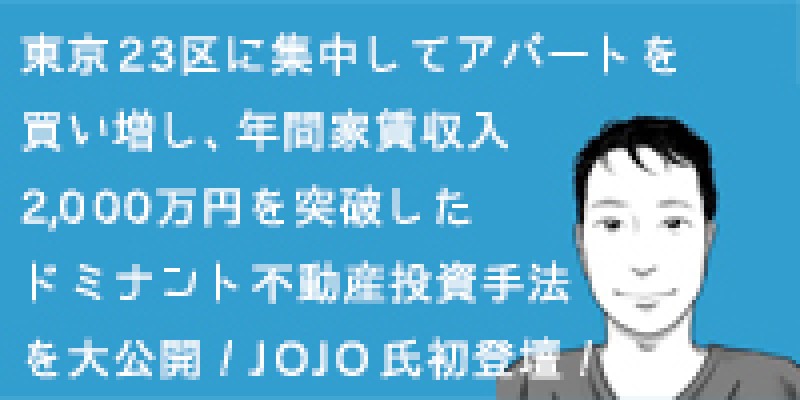 【東京23区に集中してアパートを買い増し、年間家賃収入2,000万円を突破したドミナント不動産投資手法を大公開！】JOJO氏初登壇！