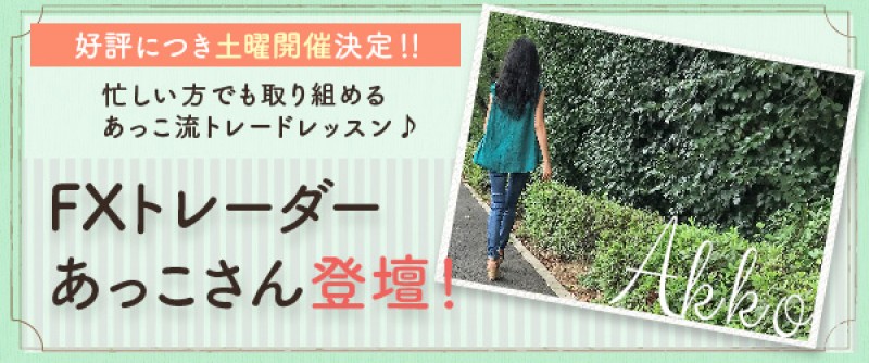 【好評につき土曜開催決定！！】　忙しい方でも取り組める　あっこ流トレードレッスン♪