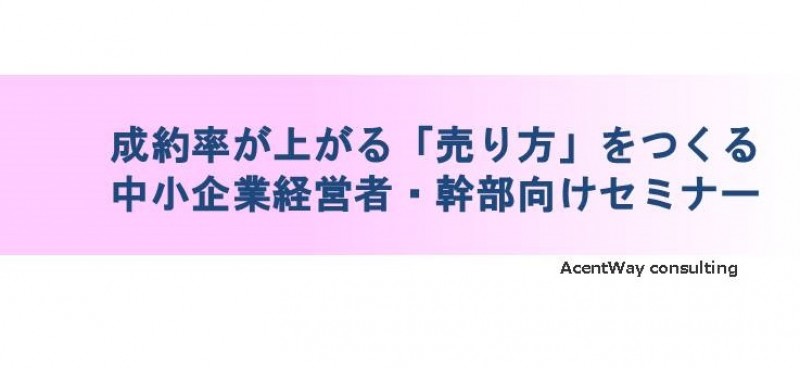 【無料セミナー（課題診断付き）】成約率が上がる「売り方」をつくる中小企業経営者・幹部向けセミナー