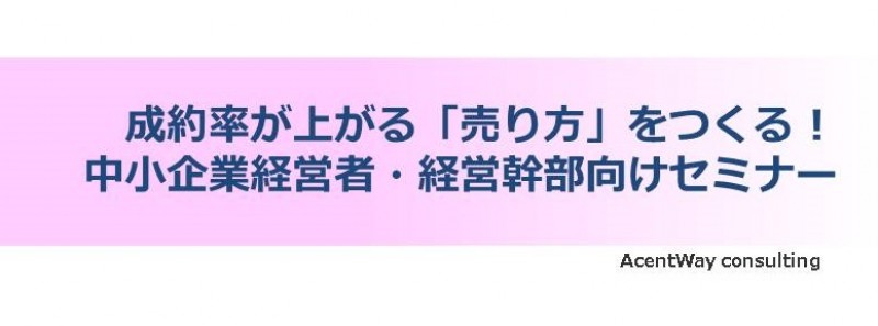 【無料セミナー（課題診断付き）】成約率が上がる「売り方」をつくる中小企業経営者・経営幹部向けセミナー