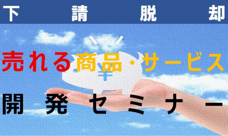 下請脱却！ 売れる商品・サービス開発セミナー