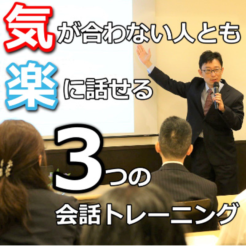 気が合わない人とも楽に話せる！！「3つの会話トレーニング」実践セミナー