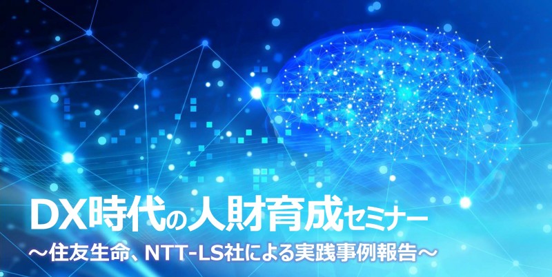 DX時代の人財育成セミナー【第2回】 　DX人財育成の先進企業　住友生命・NTT-LS社の事例報告