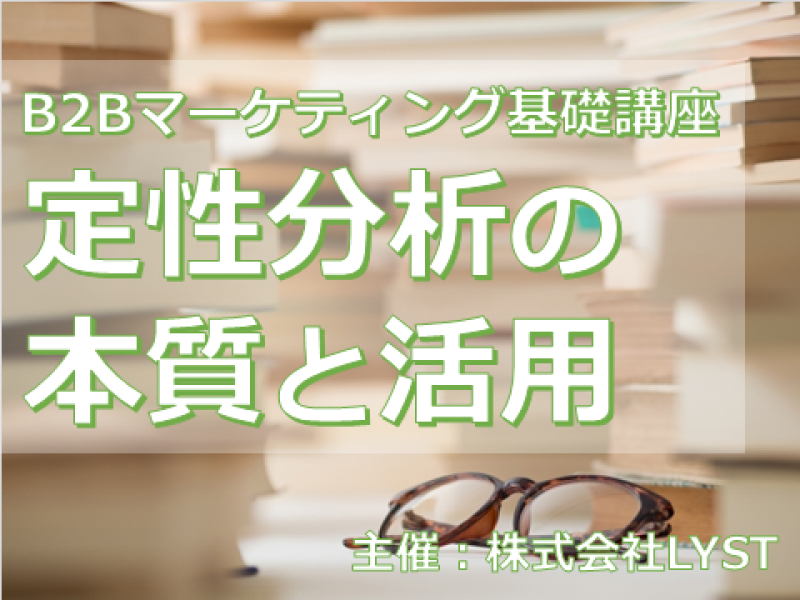 第10期　B2Bマーケティング基礎講座　『定性分析の本質と活用』
