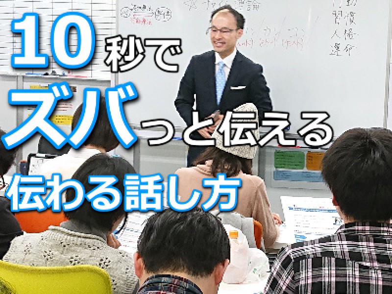 西新宿：【できるビジネスマンは話が短い!!】言いたいことを10秒でまとめてズバっと伝える「伝わる話し方」実践セミナー