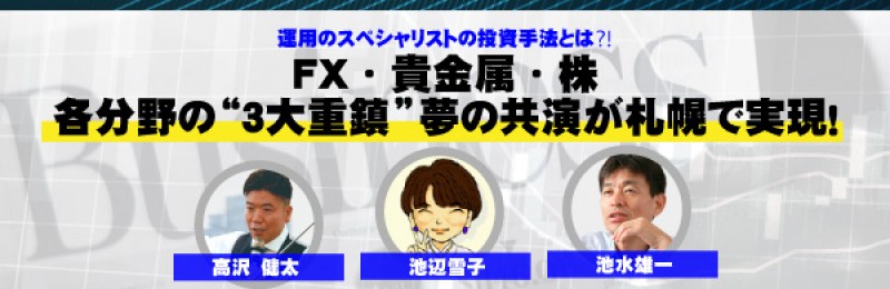FX・貴金属・株 各分野の”３大重鎮”夢の共演が札幌で実現！(札幌)