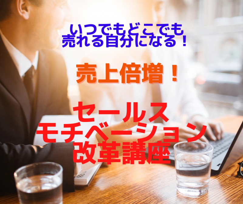 いつでもどこでも売れる自分になる！ 売上倍増！「セールスモチベーション改革講座」