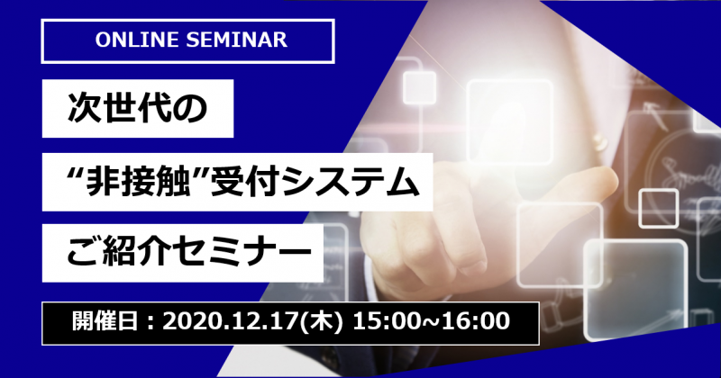 次世代の”非接触”受付システム 紹介セミナー　～ニューノーマル時代のオフィス再構築～