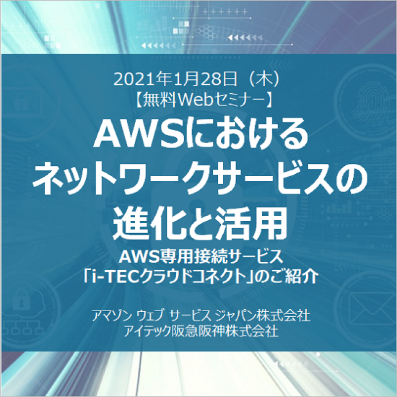 AWSにおけるネットワークサービスの進化と活用～AWS専用接続サービス「i-TECクラウドコネクト」のご紹介