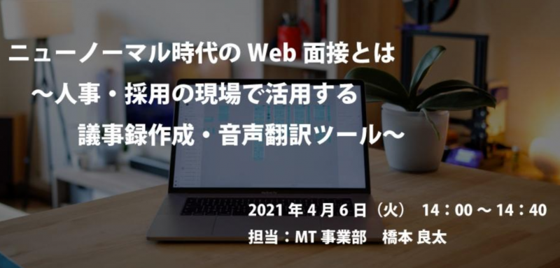 ニューノーマル時代のWeb面接とは ～人事・採用の現場で活用する議事録作成・音声翻訳ツール～