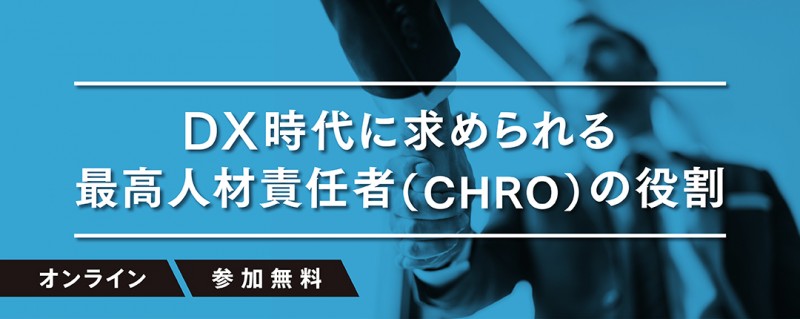 ＜海外の最新潮流から解説＞DX時代に求められる最高人材責任者（CHRO）の役割