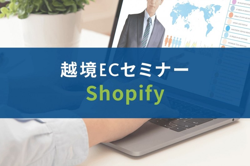 【オンライン】決断！Shopify（ショッピファイ）で始める越境ECセミナー