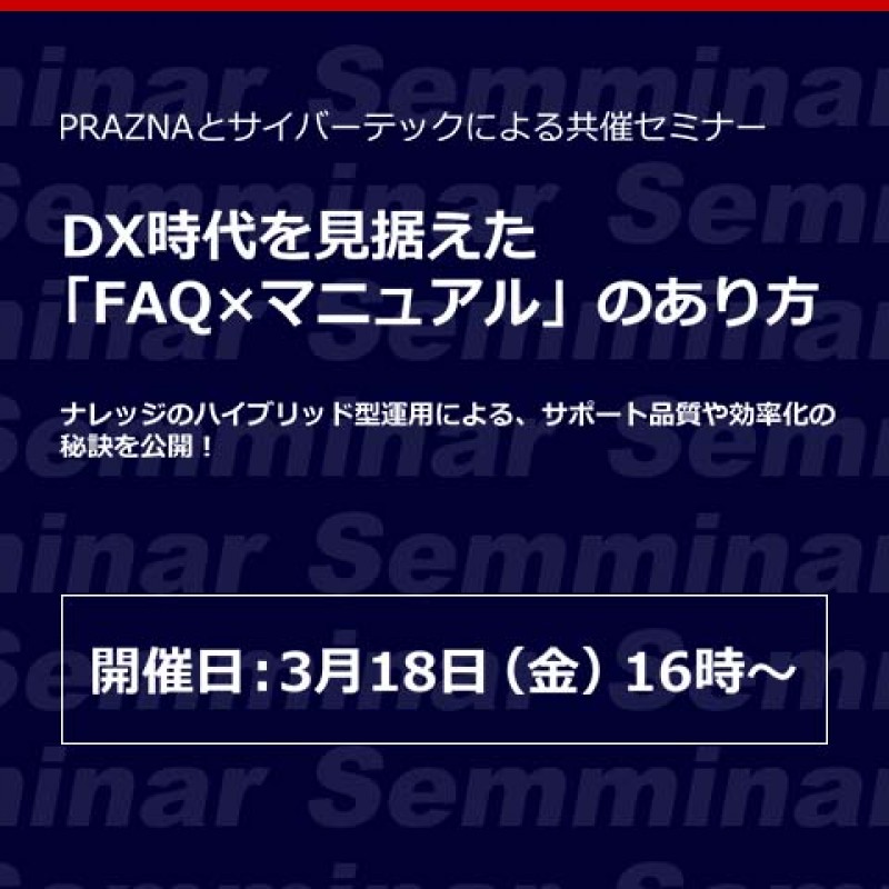 【無料オンラインセミナー】PRAZNAとサイバーテックによる共催セミナー「DX時代を見据えた「FAQ×マニュアル」のあり方」
