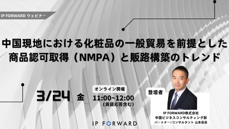 【IPFウェビナー】中国現地における化粧品の一般貿易を前提とした、商品認可取得（NMPA）と販路構築のトレンド