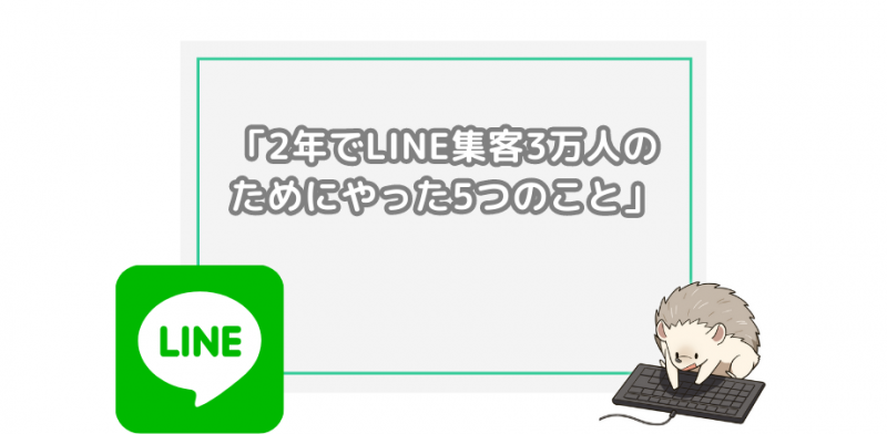 人脈ゼロから「2年でLINE集客3万人」のためにやった5つのこと