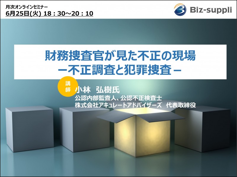 6月オンラインセミナー【ライブ配信限定！】「財務捜査官が見た不正の現場ー不正調査と犯罪捜査ー」