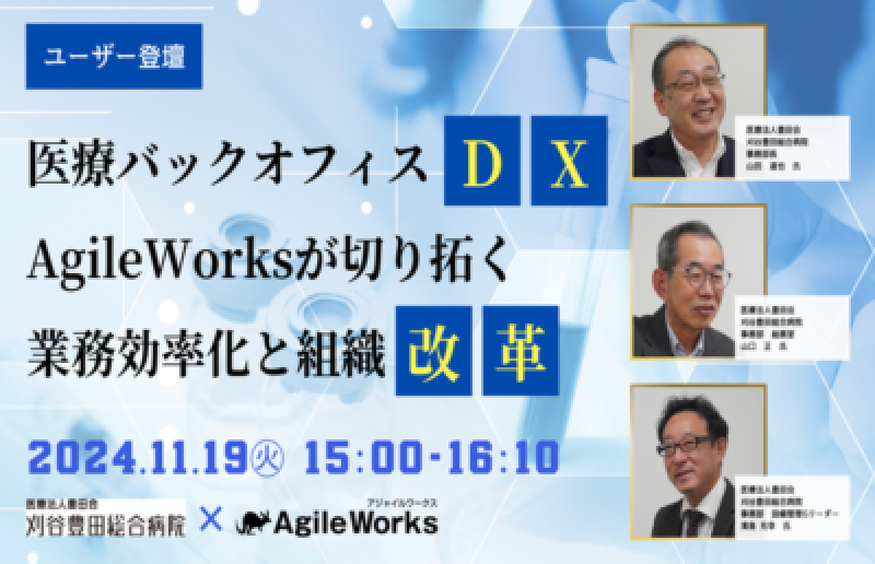 【ユーザー登壇】 医療バックオフィスDX AgileWorksが切り拓く 業務効率化と組織改革